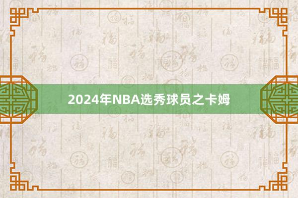 2024年NBA选秀球员之卡姆