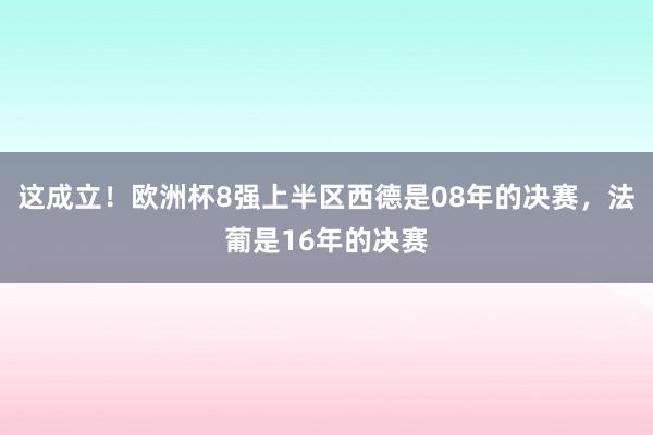 这成立！欧洲杯8强上半区西德是08年的决赛，法葡是16年的决赛